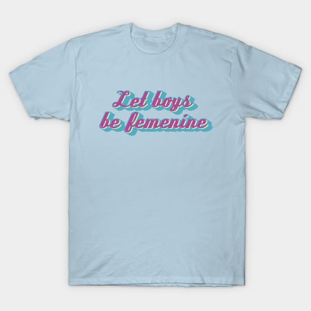 Let boys be femenine T-Shirt by dorothyreads